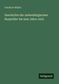 Produktbild: Geschichte der siebenb&uuml;rgischen Hospit&auml;ler bis zum Jahre 1625