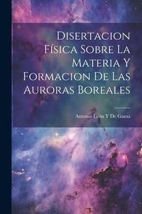 Produktbild: Disertacion F&iacute;sica Sobre La Materia Y Formacion De Las Auroras Boreales