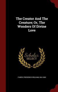 Produktbild: The Creator And The Creature; Or, The Wonders Of Divine Love
