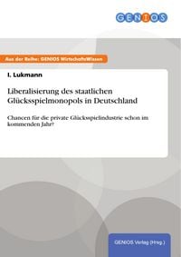 Produktbild: Liberalisierung des staatlichen Gl&uuml;cksspielmonopols in Deutschland