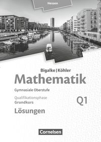 Mathematik Sekundarstufe II Band Q 1: Grundkurs - 1. Halbjahr - Qualifikationsphase - Hessen. Lösungen zum Schülerbuch Anton Bigalke