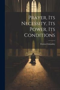 Produktbild: Prayer, its Necessity, its Power, its Conditions