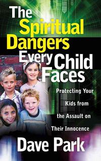 Produktbild: The Spiritual Dangers Every Child Faces: Protecting Your Kids from the Assault on Their Innocence