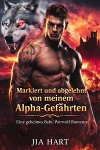 Produktbild: Markiert und abgelehnt von meinem alpha-gef&auml;hrten: eine geheimes baby werwolf romanze
