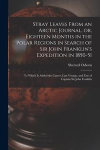 Produktbild: Stray Leaves From an Arctic Journal, or, Eighteen Months in the Polar Regions in Search of Sir John Franklin's Expedition in 1850-51 [microform]: to W