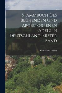 Produktbild: Stammbuch des bl&uuml;henden und abgestorbenen Adels in Deutschland, Erster Band