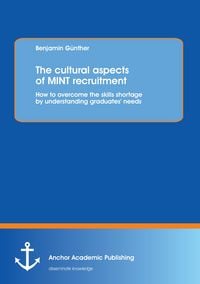 Produktbild: The cultural aspects of MINT recruitment: How to overcome the skills shortage by understanding graduates' needs