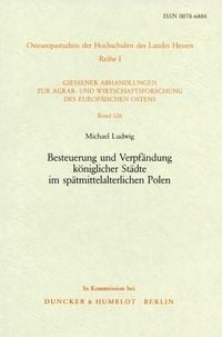 Produktbild: Besteuerung und Verpf&auml;ndung k&ouml;niglicher St&auml;dte im sp&auml;tmittelalterlichen Polen.