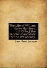 Produktbild: The Life of William Henry Harrison, (of Ohio, ) the People's Candidate for the Presidency.