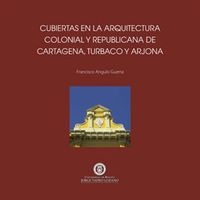 Bild vom Artikel Cubiertas en la arquitectura colonial y republicana de Cartagena de Indias, Turbaco y Arjona vom Autor Francisco Angulo Guerra