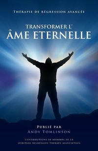 Produktbild: Transformer l'&acirc;me Eternelle - Th&eacute;rapie de r&eacute;gression avanc&eacute;e