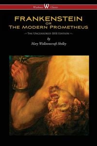 Produktbild: FRANKENSTEIN or The Modern Prometheus (Uncensored 1818 Edition - Wisehouse Classics)