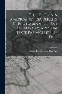 Produktbild: Cit&eacute;s Et Ruines Am&eacute;ricaines, Recueillies Et Photographi&eacute;es Par D. Charnay, Avec Un Texte Par Viollet-Le-Duc