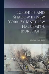 Produktbild: Sunshine and Shadow in New York. By Matthew Hale Smith. (Burleigh.) ..