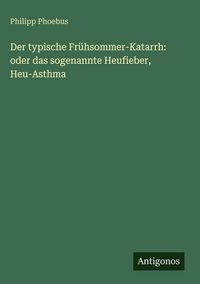 Produktbild: Der typische Fr&uuml;hsommer-Katarrh: oder das sogenannte Heufieber, Heu-Asthma