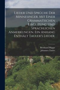 Produktbild: Lieder und Spr&uuml;che der Minnesinger. Mit einer grammatischen Einleitung und sprachlichen Anmerkungen. Ein Anhang enth&auml;lt Tauler's Lieder.