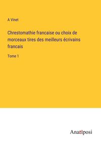 Produktbild: Chrestomathie francaise ou choix de morceaux tires des meilleurs &eacute;crivains francais