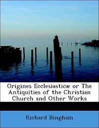 Produktbild: Bingham, R: Origines Ecclesiastic&aelig; or The Antiquities of the