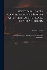 Produktbild: Additional Facts, Addressed to the Serious Attention of the People of Great Britain: Respecting the Expences of the War, and the State of the National