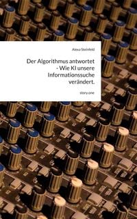 Produktbild: Der Algorithmus antwortet - Wie KI unsere Informationssuche ver&auml;ndert.. by story.one