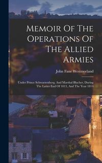 Produktbild: Memoir Of The Operations Of The Allied Armies: Under Prince Schwarzenberg, And Marshal Blucher, During The Latter End Of 1813, And The Year 1814