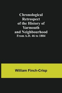 Produktbild: Chronological Retrospect of the History of Yarmouth and Neighbourhood; from A.D. 46 to 1884
