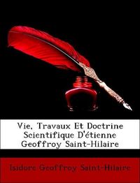 Produktbild: Saint-Hilaire, I: Vie, Travaux Et Doctrine Scientifique D'&eacute;t