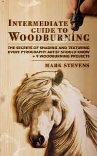 Produktbild: Intermediate Guide to Woodburning: The Secrets of Shading and Texturing Every Pyrography Artist Should Know + 9 Woodburning Projects