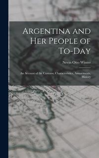 Produktbild: Argentina and Her People of To-day: An Account of the Customs, Characteristics, Amusements, History