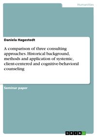 Produktbild: A comparison of three consulting approaches. Historical background, methods and application of systemic, client-centered and cognitive-behavioral coun