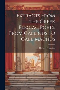 Produktbild: Extracts From the Greek Elegiac Poets, From Callinus to Callimachus