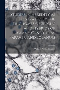 Produktbild: Studies in Heredity as Illustrated by the Trichomes of Species and Hybrids of Juglans, Oenothera, Papaver, and Solanum