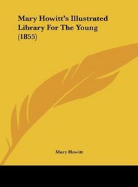 Produktbild: Howitt, M: Mary Howitt's Illustrated Library For The Young (