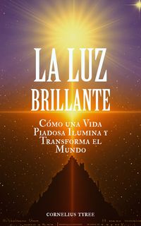 Produktbild: La Luz Brillante: C&oacute;mo una Vida Piadosa Ilumina y Transforma el Mundo