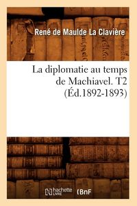 Produktbild: La diplomatie au temps de Machiavel. T2 (&Eacute;d.1892-1893)