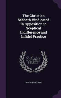 Produktbild: The Christian Sabbath Vindicated in Opposition to Sceptical Indifference and Infidel Practice