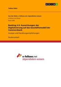 Produktbild: Banking 4.0: Auswirkungen der Digitalisierung auf das Gesch&auml;ftsmodell der Commerzbank