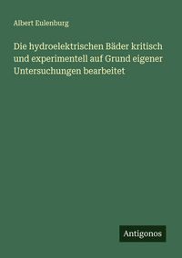 Produktbild: Die hydroelektrischen B&auml;der kritisch und experimentell auf Grund eigener Untersuchungen bearbeitet