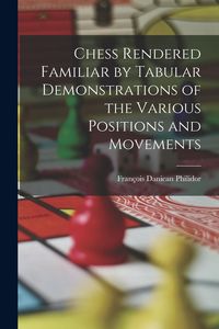 Produktbild: Chess Rendered Familiar by Tabular Demonstrations of the Various Positions and Movements