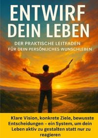 Produktbild: Entwirf dein Leben: Der praktische Leitfaden f&uuml;r dein pers&ouml;nliches Wunschleben