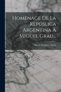 Produktbild: Homenage De La Rep&uacute;blica Argentina &Aacute; Miguel Grau...