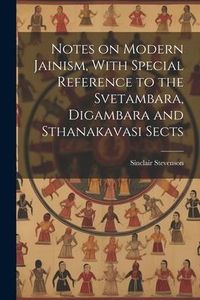 Produktbild: Notes on Modern Jainism, With Special Reference to the Svetambara, Digambara and Sthanakavasi Sects