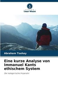Produktbild: Eine kurze Analyse von Immanuel Kants ethischem System