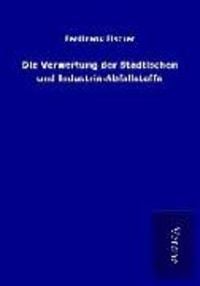 Produktbild: Die Verwertung der St&auml;dtischen und Industrie-Abfallstoffe