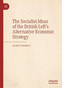 Produktbild: The Socialist Ideas of the British Left's Alternative Economic Strategy