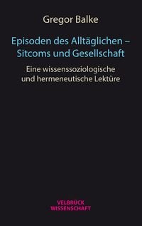 Produktbild: Episoden des Allt&auml;glichen &ndash; Sitcoms und Gesellschaft
