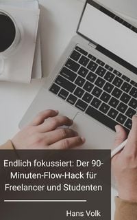 Produktbild: Endlich fokussiert: Der 90-Minuten-Flow-Hack f&uuml;r Freelancer und Studenten