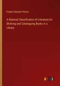 Produktbild: A Rational Classification of Literature for Shelving and Cataloguing Books in a Library