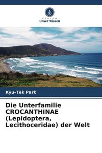 Produktbild: Die Unterfamilie CROCANTHINAE (Lepidoptera, Lecithoceridae) der Welt