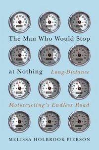 Produktbild: The Man Who Would Stop at Nothing: Long-Distance Motorcycling's Endless Road